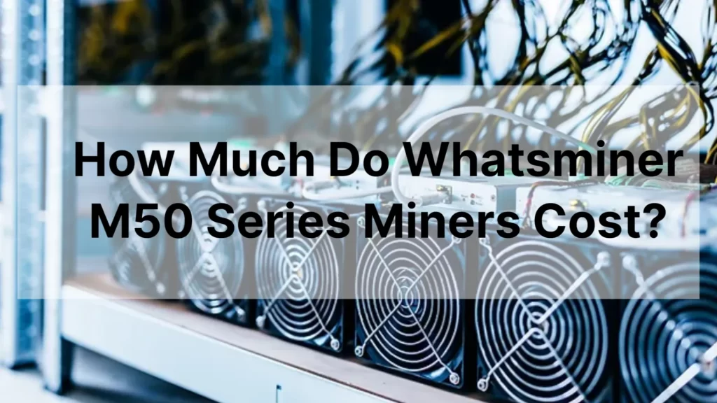 How Much Do Whatsminer M50 Series Miners Cost?