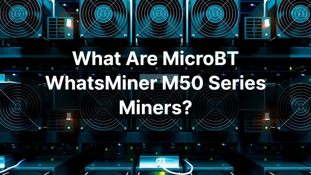 what-are-microbt-whatsminer-m50-series-miners_