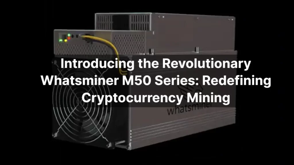 introducing-the-revolutionary-whatsminer-m50-series_-redefining-cryptocurrency-mining